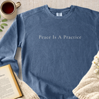 "Peace Is A Practice" Garment-Dyed Comfort Sweatshirt