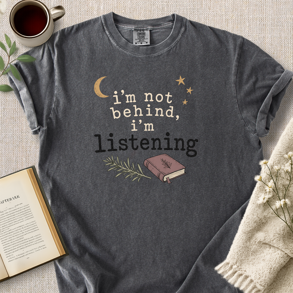 "I'm Not Behind, I'm Listening" Cozy Tee