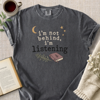 "I'm Not Behind, I'm Listening" Cozy Tee