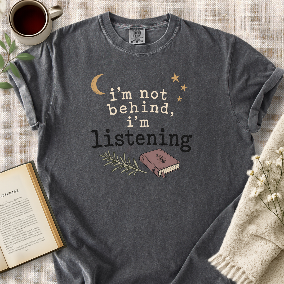 "I'm Not Behind, I'm Listening" Cozy Tee