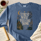 "I Trust What Feels Like Home" Garment-Dyed Comfort Sweatshirt
