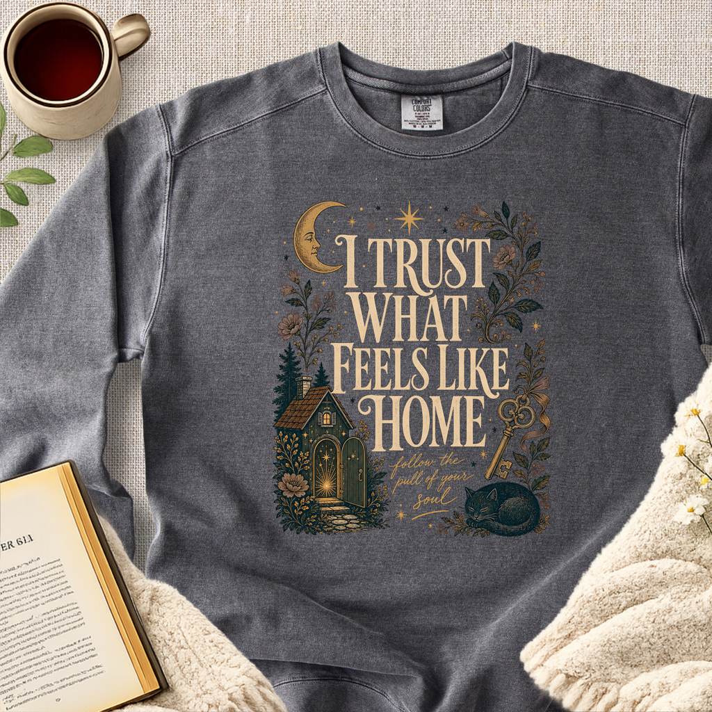 "I Trust What Feels Like Home" Garment-Dyed Comfort Sweatshirt